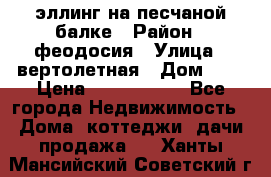 эллинг на песчаной балке › Район ­ феодосия › Улица ­ вертолетная › Дом ­ 2 › Цена ­ 5 500 000 - Все города Недвижимость » Дома, коттеджи, дачи продажа   . Ханты-Мансийский,Советский г.